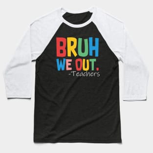 Bruh We Out Teachers Baseball T-Shirt